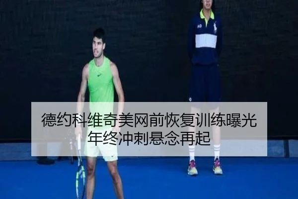 德约科维奇美网前恢复训练曝光 年终冲刺悬念再起
